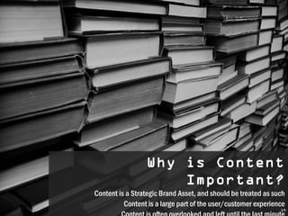 Why is Content
                 Why is Content
                     Important?
                     Important?
Content is aaStrategic Brand Asset, and should be treated as such
 Content is Strategic Brand Asset, and should be treated as such
          Content is aalarge part of the user/customer experience
           Content is large part of the user/customer experience
                                                              19
 