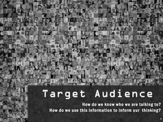 Target Audience
Target Audience
                How do we know who we are talking to?
                 How do we know who we are talking to?
 How do we use this information to inform our thinking?
 How do we use this information to inform our thinking?
                                                      8
 