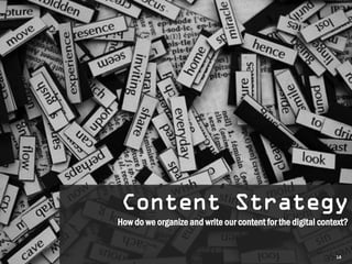 Content Strategy
How do we organize and write our content for the digital context?


                                                             18
 