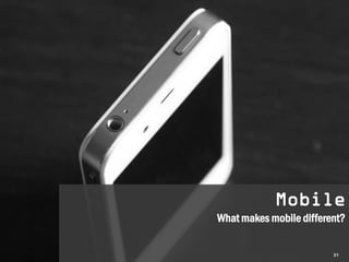 Mobile
What makes mobile different?

                         37
 