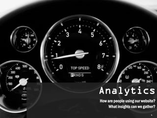 Analytics
How are people using our website?
     What insights can we gather?
                              6
 