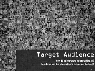 Target Audience
                How do we know who we are talking to?
 How do we use this information to inform our thinking?
                                                    8
 