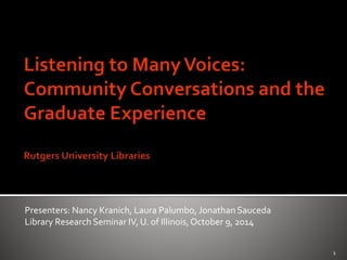 Presenters: Nancy Kranich, Laura Palumbo, Jonathan Sauceda
Library Research Seminar IV, U. of Illinois,October 9, 2014
1
 