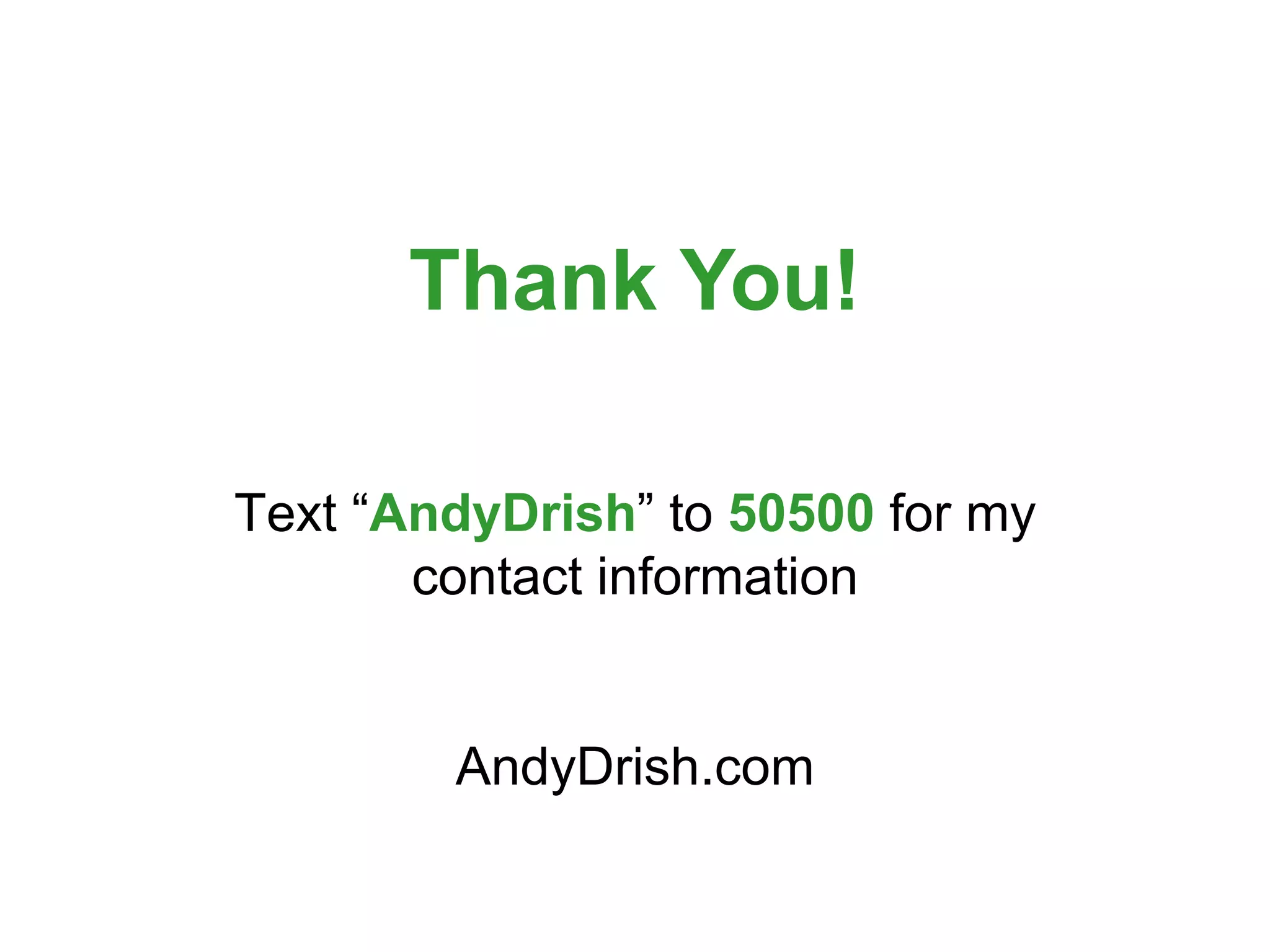 Thank You! Text “ AndyDrish ” to  50500  for my contact information AndyDrish.com 