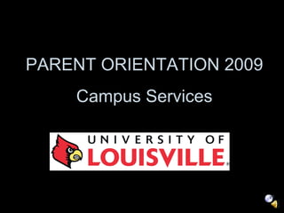 PARENT ORIENTATION 2009 Campus Services 