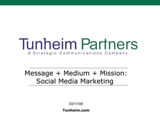 Message + Medium + Mission: Social Media Marketing  03/17/09 Tunheim.com 