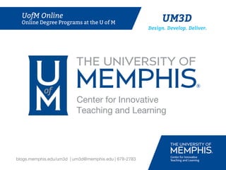 Center for Innovative
Teaching and Learning
blogs.memphis.edu/um3d | um3d@memphis.edu | 678-2783
 
