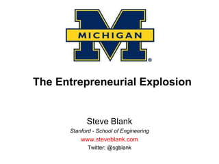 The Entrepreneurial Explosion Steve Blank Stanford - School of Engineering www.steveblank.com Twitter: @sgblank 