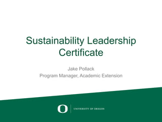 Sustainability Leadership
Certificate
Jake Pollack
Program Manager, Academic Extension
 