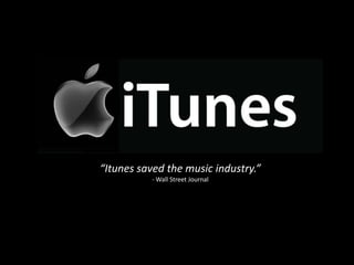 “Itunes saved the music industry.”
- Wall Street Journal
 