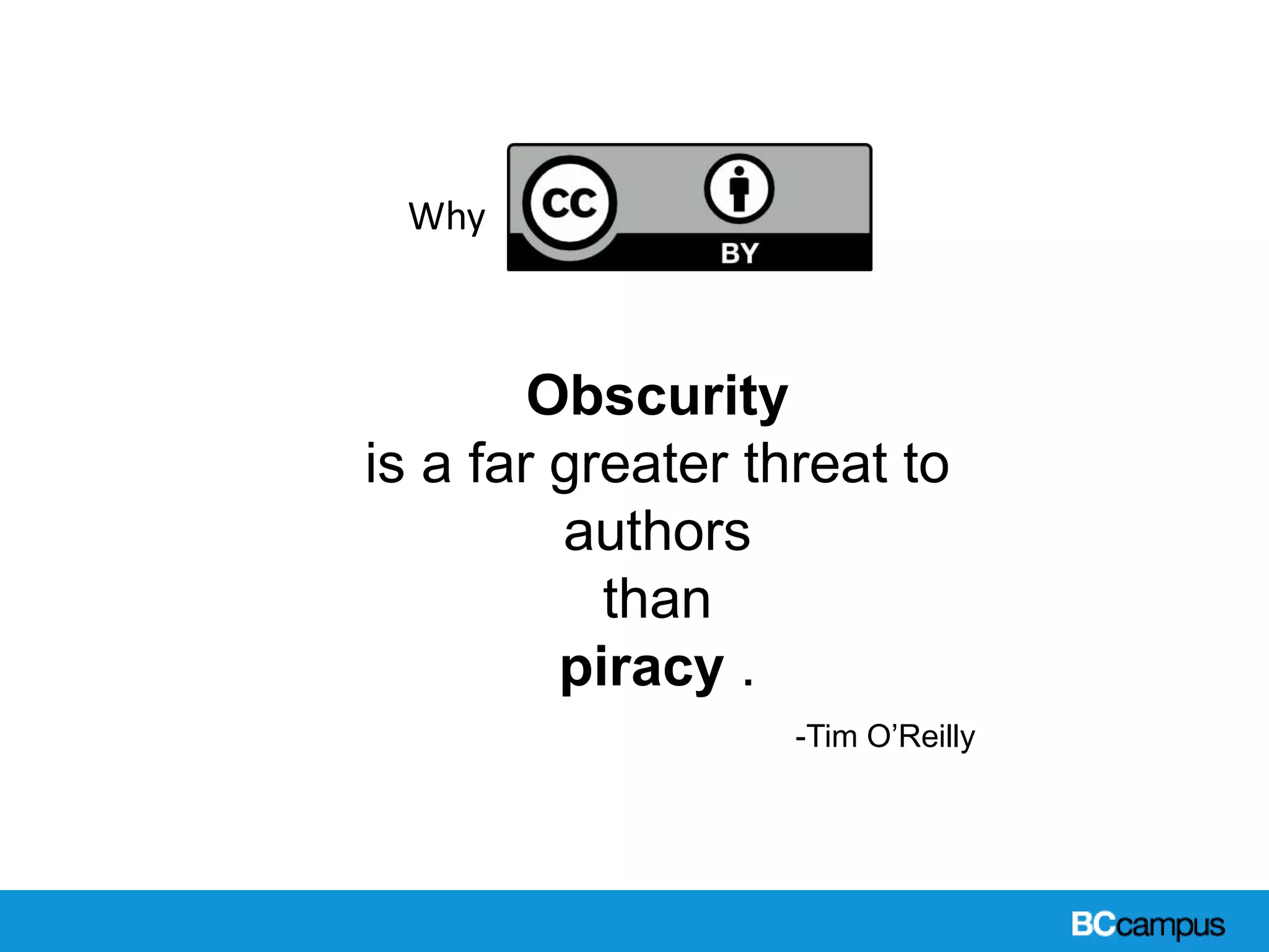Obscurity
is a far greater threat to
authors
than
piracy .
-Tim O’Reilly
Why
 