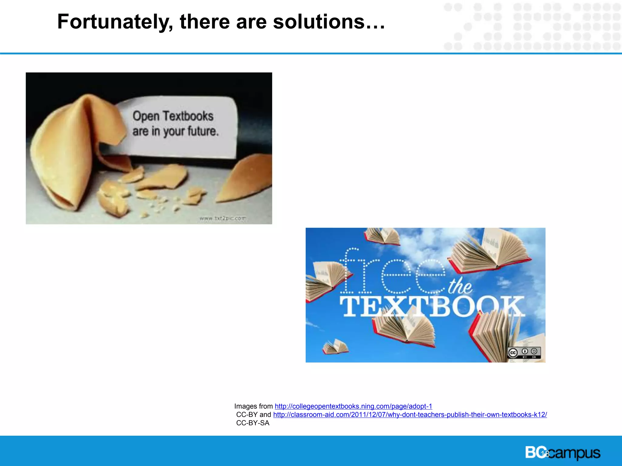 Fortunately, there are solutions…
18
Images from http://collegeopentextbooks.ning.com/page/adopt-1
CC-BY and http://classroom-aid.com/2011/12/07/why-dont-teachers-publish-their-own-textbooks-k12/
CC-BY-SA
 
