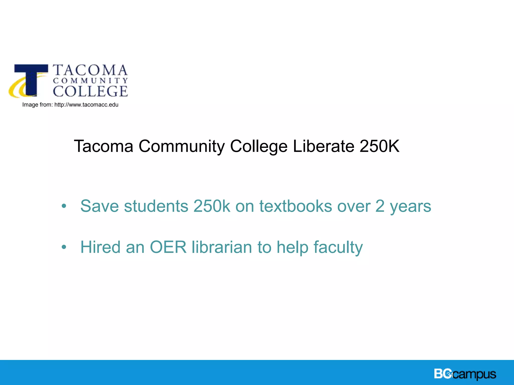 31
Case Studies
Tacoma Community College Liberate 250K
Image from: http://www.tacomacc.edu
• Save students 250k on textbooks over 2 years
• Hired an OER librarian to help faculty
 