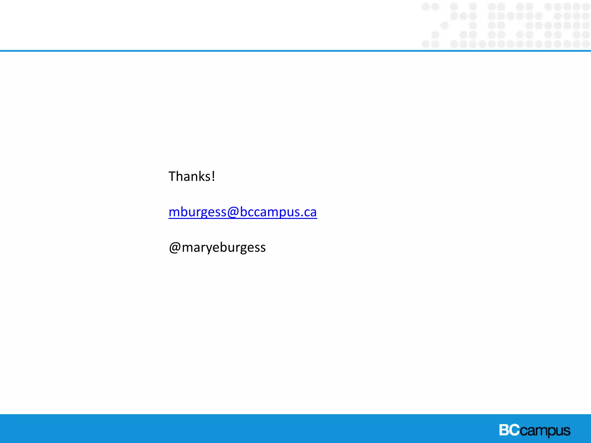 Thanks!
mburgess@bccampus.ca
@maryeburgess
 