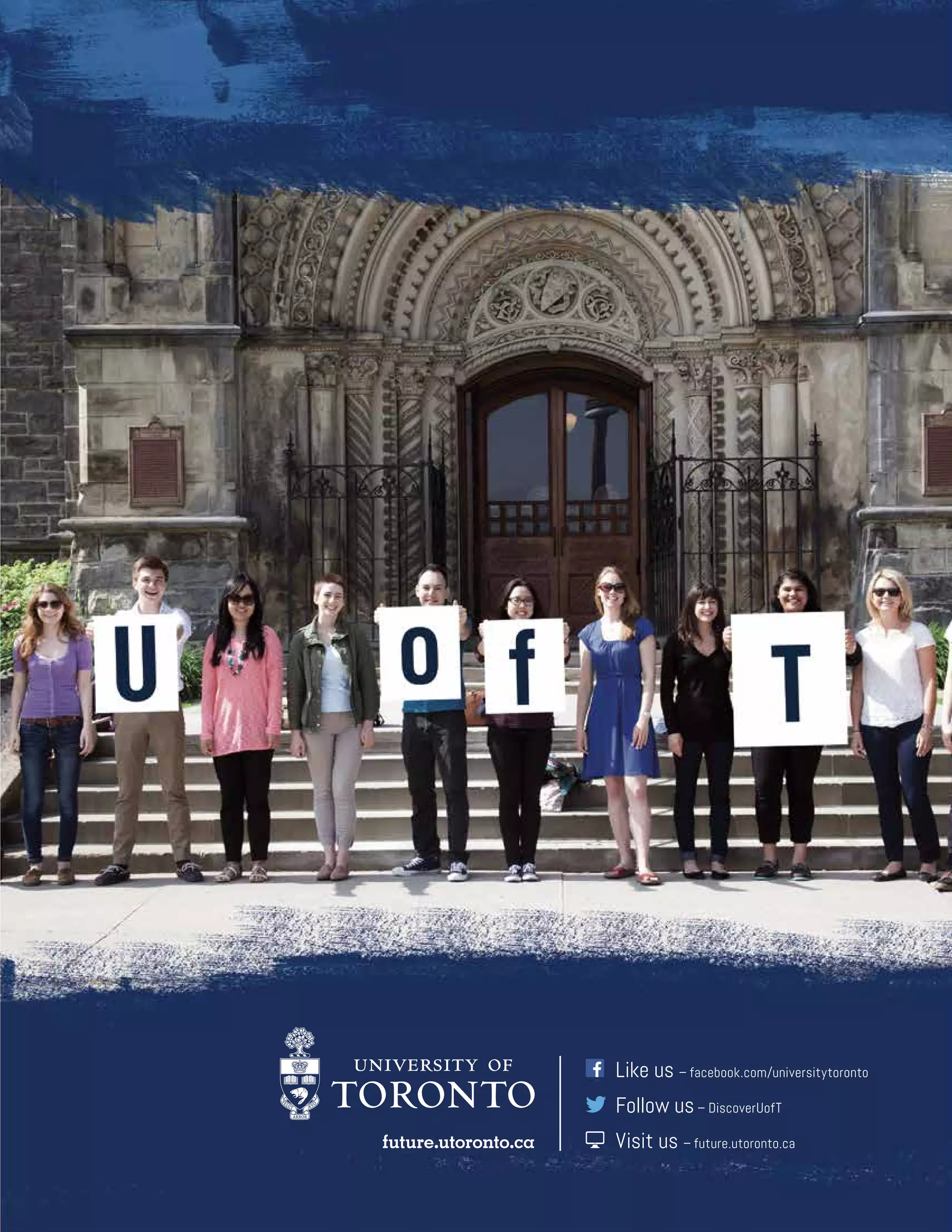 future.utoronto.ca
	 Like us – facebook.com/universitytoronto
	 Follow us– DiscoverUofT
Visit us – future.utoronto.ca
 