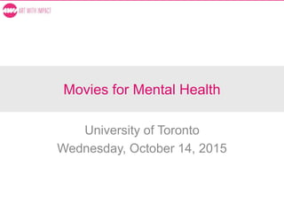 Movies for Mental Health
University of Toronto
Wednesday, October 14, 2015
 