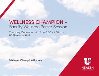 WELLNESS CHAMPION -
Faculty Wellness Poster Session
Wellness Champion Posters
Thursday, December 14th from 2:30 - 4:30 p.m.
HSEB Alumni Hall
 