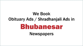 We Book
Obituary Ads / Shradhanjali Ads in
Bhubanesar
Newspapers