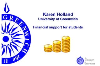 Karen Holland University of Greenwich Financial support for students 