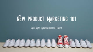 New Product Marketing 101
Marco Muzzi, Marketing Director, linkett
1
 