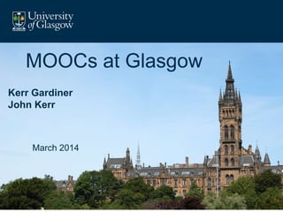 Kerr Gardiner
John Kerr
MOOCs at Glasgow
March 2014
 