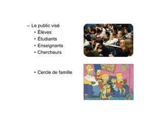 Le public visé
   Élèves
   Étudiants
   Enseignants
   Chercheurs



  Cercle de famille
 
