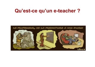 Qu est-ce qu un e-teacher ?
   est-         e-
 