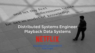 Distributed Systems Engineer
Playback Data Systems
https://jobs.netflix.com/jobs/861178
Ketan Duvedi
 