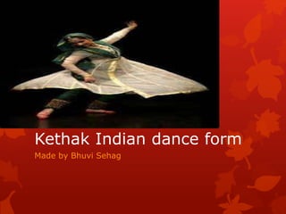 Kethak Indian dance form
Made by Bhuvi Sehag
 