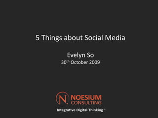 5 Things about Social Media Evelyn So30th October 2009 