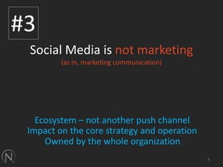 #3Social Media is not marketing(as in, marketing communication)Ecosystem – not another push channelImpact on the core strategy and operationOwned by the whole organization6