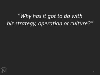 “Why has it got to do with biz strategy, operation or culture?”9
