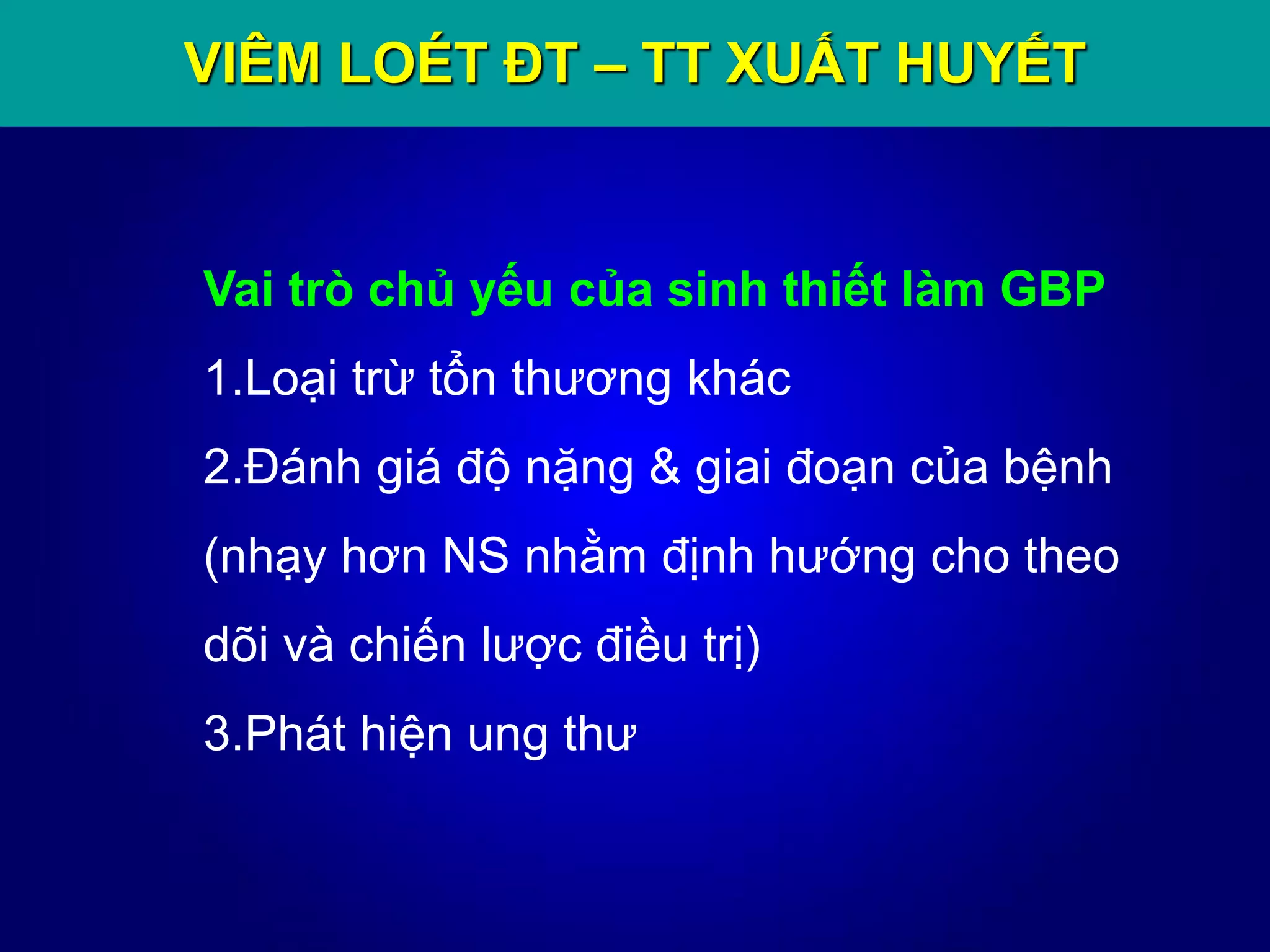 VIÊM LOÉT ĐT – TT XUẤT HUYẾT
Vai trò chủ yếu của sinh thiết làm GBP
1.Loại trừ tổn thương khác
2.Đánh giá độ nặng & giai đoạn của bệnh
(nhạy hơn NS nhằm định hướng cho theo
dõi và chiến lược điều trị)
3.Phát hiện ung thư
 