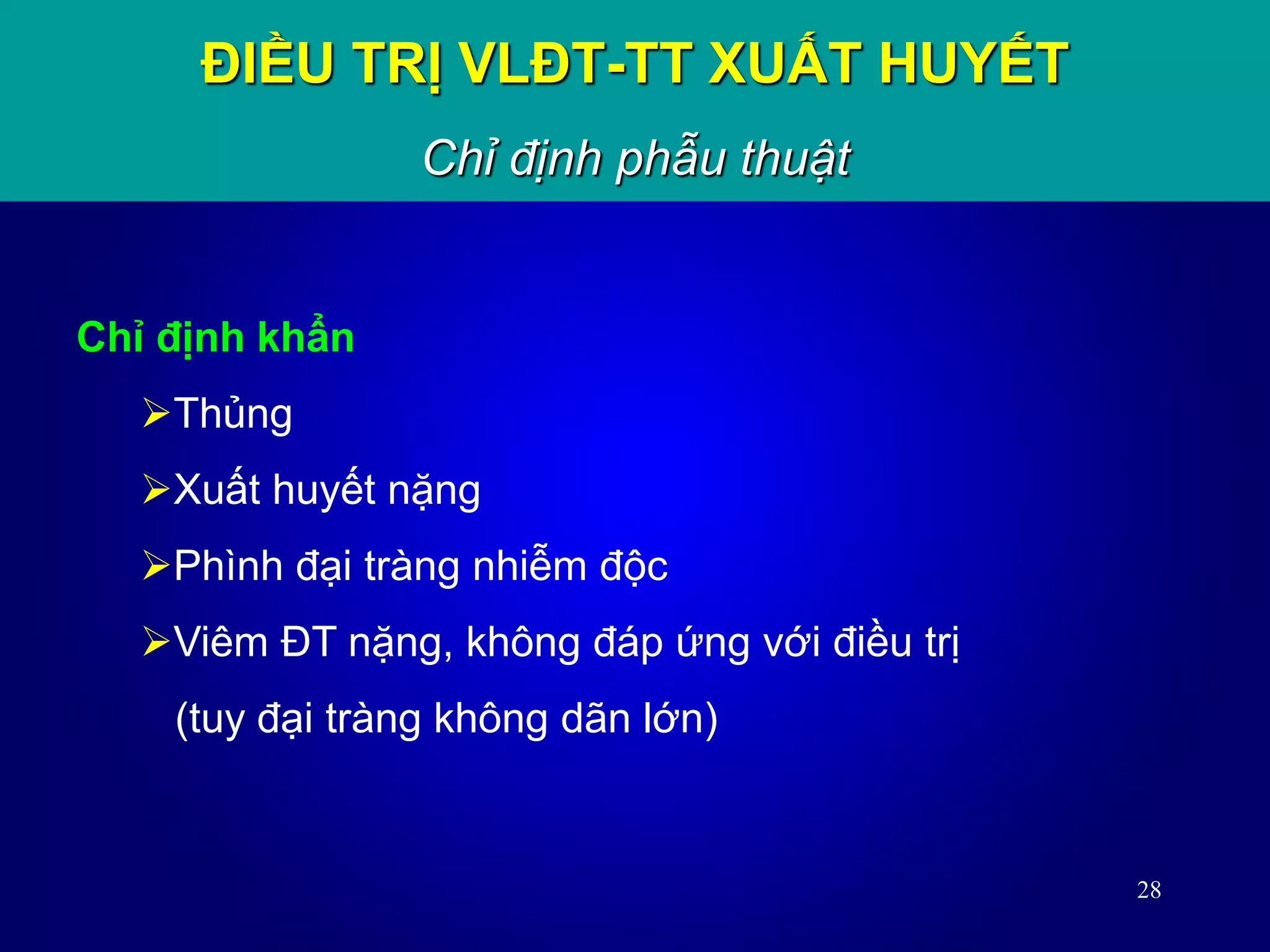 28
Chỉ định khẩn
Thủng
Xuất huyết nặng
Phình đại tràng nhiễm độc
Viêm ĐT nặng, không đáp ứng với điều trị
(tuy đại tràng không dãn lớn)
ĐIỀU TRỊ VLĐT-TT XUẤT HUYẾT
Chỉ định phẫu thuật
 