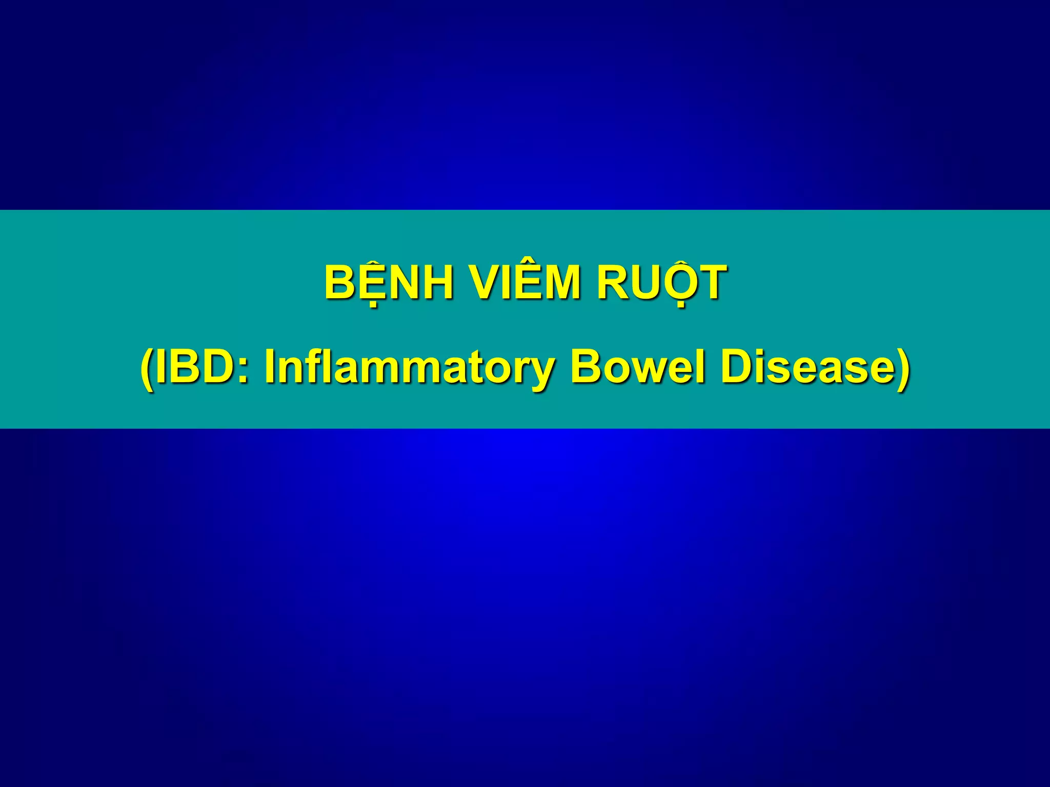 BỆNH VIÊM RUỘT
(IBD: Inflammatory Bowel Disease)
 