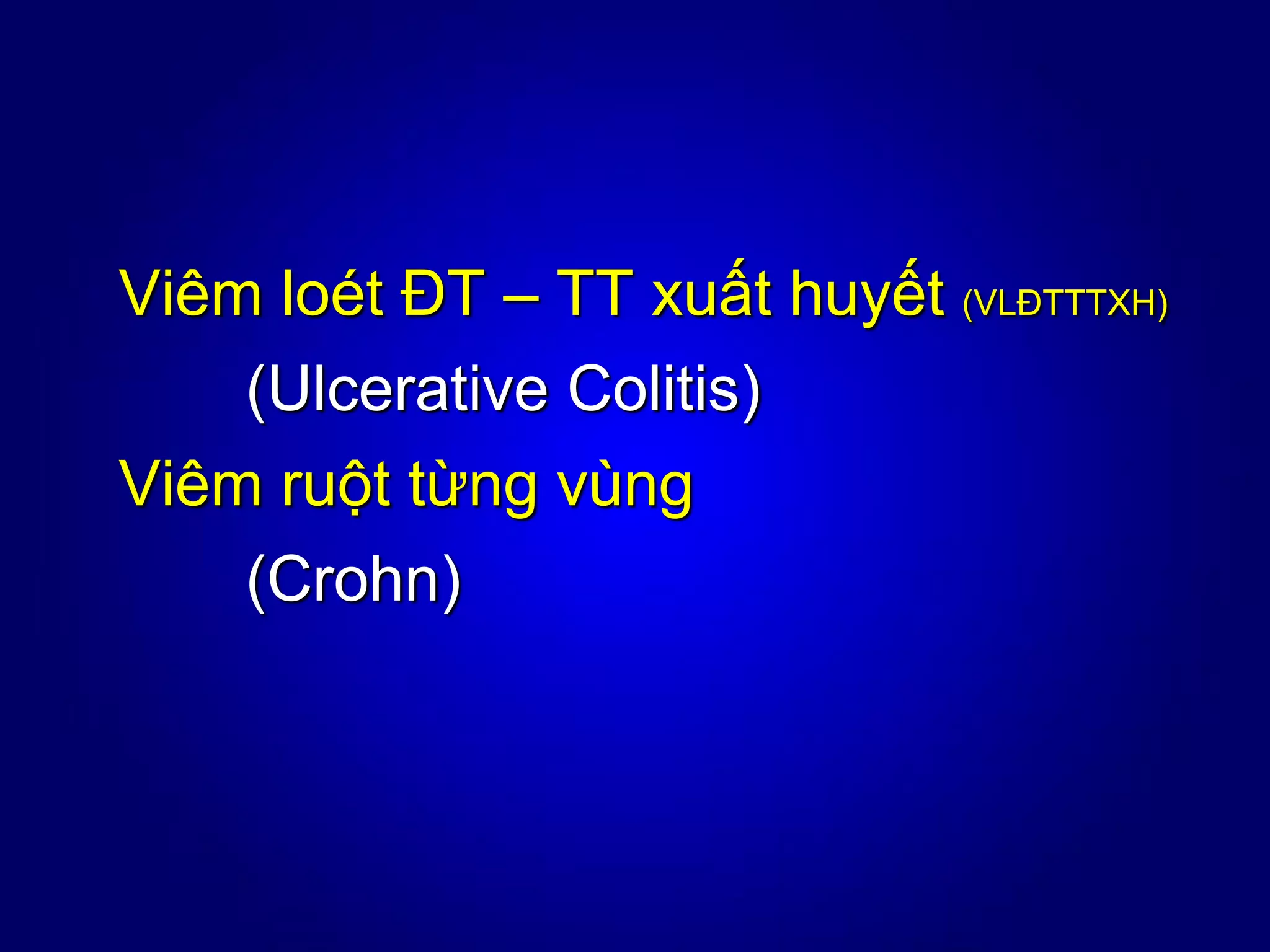 Viêm loét ĐT – TT xuất huyết (VLĐTTTXH)
(Ulcerative Colitis)
Viêm ruột từng vùng
(Crohn)
 