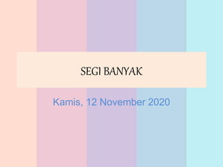 SEGI BANYAK
Kamis, 12 November 2020
 