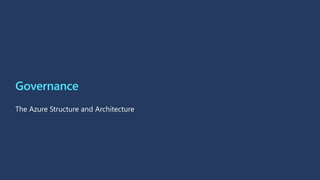 Governance
The Azure Structure and Architecture
 