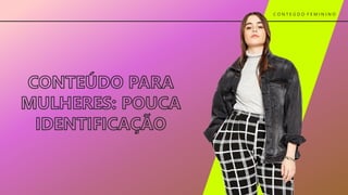 C O N T E Ú D O F E M I N I N O
 