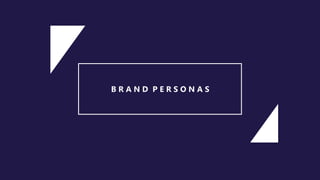 B R A N D P E R S O N A S
 