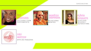 P L U S S I Z E,
B E L E Z A E
A U T O E S T I M A
R E L A C I O N A-
M E N T O S
C U L T U R A E C O M-
P O R T A M E N T O
E S P E C I A L I S T A S
A P P S D E P A Q U E R A
 