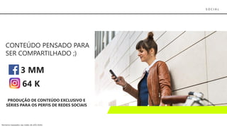 S O C I A L
3 MM
CONTEÚDO PENSADO PARA
SER COMPARTILHADO ;)
64 K
Números baseados nas redes de UOL Estilo
PRODUÇÃO DE CONTEÚDO EXCLUSIVO E
SÉRIES PARA OS PERFIS DE REDES SOCIAIS
 