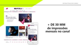 P A T R O C Í N I O D O C A N A L
+ DE 30 MM
de impressões
mensais no canal
 