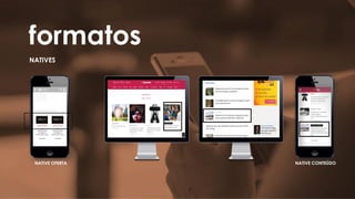 formatos
NATIVE CONTEÚDO
Título atraente
Texto
complementa a
mensagem e
chama para a ação.
Chamada
Título atraente
Texto
complementa a
mensagem e
chama para a ação.
Chamada
NATIVE OFERTA
NATIVES
 