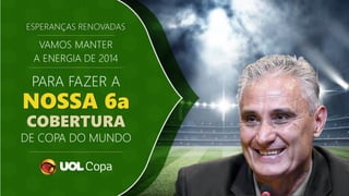 ESPERANÇAS RENOVADAS
VAMOS MANTER
A ENERGIA DE 2014
PARA FAZER A
NOSSA 6a
COBERTURA
DE COPA DO MUNDO
 