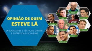 EX-JOGADORES E TÉCNICOS EM LIVES
E ENTREVISTAS EXCLUSIVAS
OPINIÃO DE QUEM
ESTEVE LÁ
 