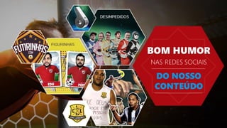 NAS REDES SOCIAIS
BOM HUMOR
DO NOSSO
CONTEÚDO
 