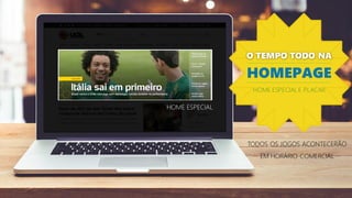 O TEMPO TODO NA
HOMEPAGE
HOME ESPECIAL E PLACAR
HOME ESPECIAL
TODOS OS JOGOS ACONTECERÃO
EM HORÁRIO COMERCIAL
 