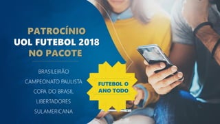 BRASILEIRÃO
CAMPEONATO PAULISTA
COPA DO BRASIL
LIBERTADORES
SULAMERICANA
PATROCÍNIO
UOL FUTEBOL 2018
NO PACOTE
FUTEBOL O
ANO TODO
 