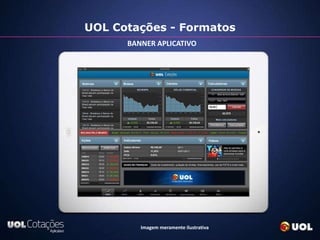 UOL Cotações - Formatos
      BANNER APLICATIVO




         Imagem meramente ilustrativa
 